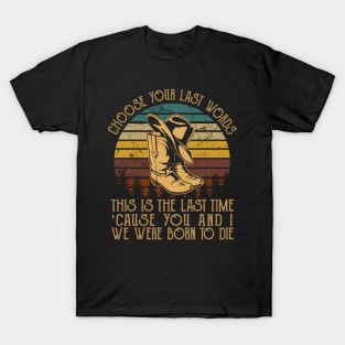 Choose Your Last Words, This Is The Last Time 'Cause You And I, We Were Born To Die Cowboy Boot Hat T-Shirt